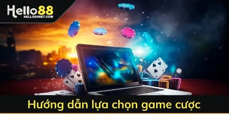 Hướng dẫn lựa chọn game cược
